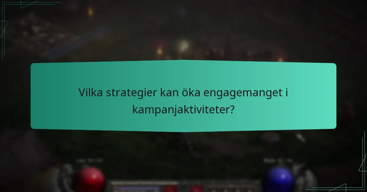 Vilka strategier kan öka engagemanget i kampanjaktiviteter?